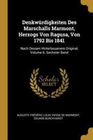 Denkwrdigkeiten Des Marschalls Marmont, Herzogs Von Ragusa, Von 1792 Bis 1841: Nach Dessen Hinterlassenem Original, Volume 6. Sechster Band 0270250301 Book Cover