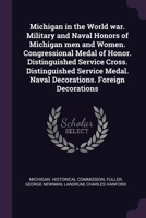 Michigan in the World war. Military and Naval Honors of Michigan men and Women. Congressional Medal of Honor. Distinguished Service Cross. Distinguish 137910405X Book Cover