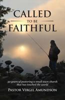 Called to Be Faithful: 50 Years of Pastoring a Small Town Church That Has Touched the World 1537724274 Book Cover