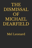 THE DISMISSAL OF MICHAEL DEARFIELD: Mel Leonard 1549552791 Book Cover