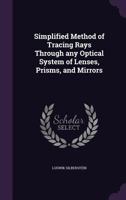 Simplified method of tracing rays through any optical system of lenses, prisms, and mirrors 0548769591 Book Cover