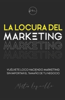 La locura del marketing: Vuélvete loco haciendo marketing sin importar el tamaño de tu negocio B08VM82YFX Book Cover