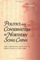 Politics and Conservatism in Northern Song China: The Career and Thought of Sima Guang (1019-1086) 9629961830 Book Cover