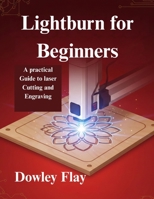 Lightburn for Beginners: A practical Guide to laser Cutting and Engraving B0G6SFRTKL Book Cover