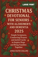 Christmas Devotional for Seniors with Alzheimer's and Dementia 2025: Simple Scriptures, Comforting Prayers, and Joyful Carols to Inspire Hope and Bring Families Together B0FQJQV7GV Book Cover