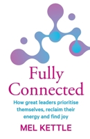 Fully Connected: How great leaders prioritise themselves, reclaim their energy and find joy 0648254127 Book Cover