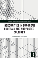 Insecurities in European Football and Supporter Cultures (Routledge Research in Sport, Culture and Society) 1032864907 Book Cover