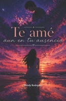 Te ame aún en tu ausencia (Spanish Edition) B0GYGCKFC3 Book Cover
