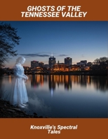 Ghosts Of The Tennessee Valley: Knoxville'S Spectral Tales B0FSZ1PQ6V Book Cover