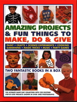 Amazing Projects & Fun Things to Make, Do & Give: Two Fantastic Books in a Box: The Ultimate Rainy-Day Collection with 220 Exciting Step-By-Step Projects Shown in Over 3400 Photographs 0857239635 Book Cover