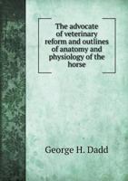 The Advocate of Veterinary Reform and Outlines of Anatomy and Physiology of the Horse 1017310246 Book Cover