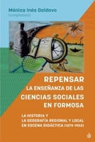 Repensar la enseñanza de las Ciencias Sociales en Formosa. La Historia y la Geografía Regional y Local en escena didáctica: 1879-1955 9874434791 Book Cover