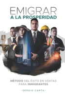 Emigrar a la Prosperidad: Método del Éxito en Ventas para Inmigrantes (Spanish Edition) B0CTG2CPLF Book Cover