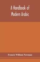 A Handbook of Modern Arabic: Consisting of a Practical Grammar, With Numerous Examples, Diagloues, and Newspaper Extracts; in a European Type 9354153518 Book Cover
