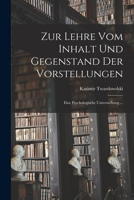 Zur Lehre Vom Inhalt Und Gegenstand Der Vorstellungen: Eine Psychologische Untersuchung ... 101711756X Book Cover