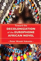 Toward the Decolonization of the Europhone African Novel 9956553751 Book Cover
