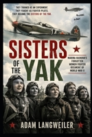 SISTERS OF THE YAK: Marina Raskova’s Forgotten Women Fighter Regiment of World War II (WW2 Russian History) B0HGYTRCXK Book Cover