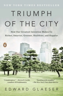 Triumph of the City: How Our Greatest Invention Makes Us Richer, Smarter, Greener, Healthier, and Happier 0143120549 Book Cover