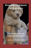 Breeding Cockapoos for Beginners: A Guide for producing happy healthy puppies B0DSV3LDD1 Book Cover