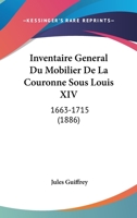 Inventaire général du mobilier de la couronne sous Louis xiv (1663-1715) publié pour la première fois sous les auspices de la Société d'encouragement ... des livres d'art Volume 01 1161213120 Book Cover