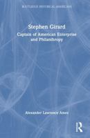 Stephen Girard: Captain of American Enterprise and Philanthropy (Routledge Historical Americans) 103295681X Book Cover