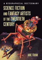 Science Fiction and Fantasy Artists of the Twentieth Century: A Biographical Dictionary 0786434236 Book Cover