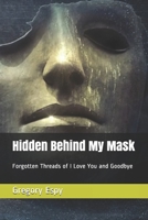 Hidden Behind My Mask: Forgotten Threads of I Love You and Goodbye B087SM3TNG Book Cover