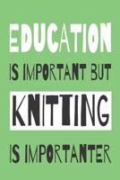 Education Is Importanat But Knitting Is Importanter - Knitting Notebook With Knitting Graph Paper For All Your KNitting Patterns 1074524934 Book Cover