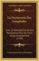 La Decouverte Des Longitudes: Avec La Methode Facile Aux Navigateurs Pour En Faire Usage Actuellement (1740) (French Edition) 1120634407 Book Cover
