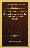 The Land And Sea Mammals Of Middle America And The West Indies V4, Part 1 1012004538 Book Cover