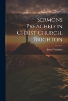 Sermons Preached in Christ Church, Brighton 1021990485 Book Cover