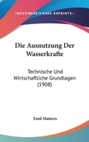 Die Ausnutzung Der Wasserkräfte: Technische Und Wirtschaftliche Grundlagen 1147741042 Book Cover
