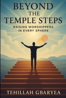 Beyond the Temple Steps: Raising Worshippers in Every Sphere B0FJ831TTF Book Cover