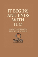 It Begins and Ends With Him: A 31-Day (and Beyond) Devotional Invitation to Start Where He Starts — and End Where He Finishes B0FGDFF5RT Book Cover
