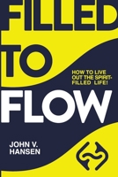 FILLED TO FLOW: HOW TO LIVE OUT THE SPIRIT-FILLED LIFE! B0DTL34WRF Book Cover