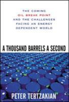A Thousand Barrels a Second: The Coming Oil Break Point and the Challenges Facing an Energy Dependent World 0071492607 Book Cover