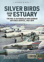 Silver Birds Over the Estuary: The Mig-21 in Yugoslav and Serbian Air Force Service, 1962-2019 191311869X Book Cover