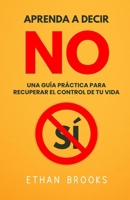 Aprenda A Decir No: Una Guía Práctica Para Recuperar El Control De Tu Vida (Spanish Edition) B0FF9V4PKW Book Cover