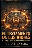 EL TESTAMENTO DE LOS DIOSES: El Código Oculto de la Soberanía Humana (Spanish Edition) B0GZDS676K Book Cover