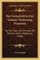 Der Fortschritt In Der Sanitats-Verfassung Preussens: Auf Der Basis Des Prinzips Der Standes-Selbst-Regierung (1848) 1271537753 Book Cover