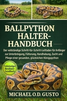 BALLPYTHON HALTERHANDBUCH: Der vollständige Schritt-für-Schritt-Leitfaden für Anfänger zur Unterbringung, Fütterung, Handhabung, Zucht und Pflege ... glücklichen Königspython (German Edition) B0G5PV93PK Book Cover
