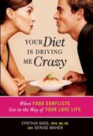 Your Diet Is Driving Me Crazy: When Food Conflicts Get in the Way of Your Love Life 156924474X Book Cover
