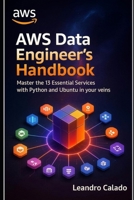 AWS Data Engineer’s Handbook: Master the 13 Essential Services with Python and Ubuntu in Your Veins (Data Engineering & Governance Series) B0H5Q9M17K Book Cover