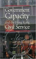 Government Capacity and the Hong Kong Civil Service 0195905970 Book Cover