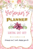 Yesenia personalized Name undated Daily and monthly planner/organizer: Sorting Shit Out funny Planner, 6 months,1 day per page. Daily Schedule, Goals, To-Dos, Assignments and Tasks Gratitude section, 1654507733 Book Cover