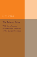 The Twisted Cubic: With Some Account of the Metrical Properties of the Cubical Hyperbola 1107493722 Book Cover