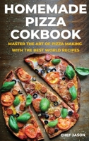 Homemade Pizza Cookbook: Master the Art of Pizza Making with the Best World Recipes 1801201889 Book Cover