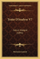 Traite D'Analyse V7: Calcul Integral (1891) 1160714797 Book Cover