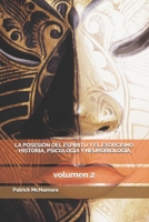 LA POSESIÓN DEL ESPÍRITU Y EL EXORCISMO - HISTORIA, PSICOLOGÍA Y NEUROBIOLOGÍA, volumen 2 B092L5XBMS Book Cover