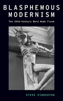 Blasphemous Modernism: The 20th-Century Word Made Flesh 0197523250 Book Cover